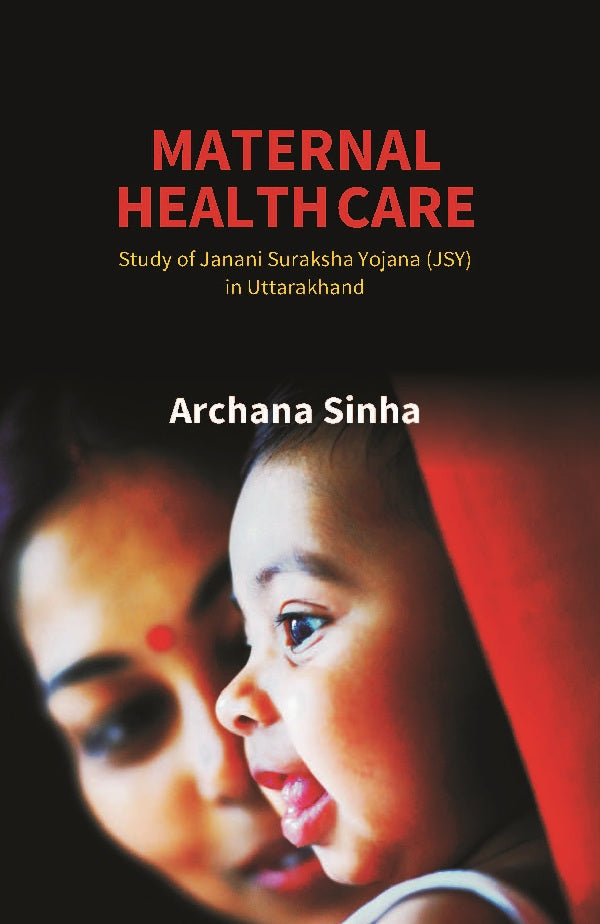 Maternal Health Care: Study of Janani Suraksha Yojana (JSY) in Uttarakhand - Gyan Books - Distacart