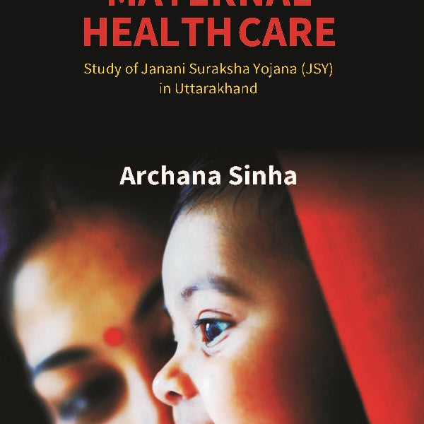 Maternal Health Care: Study of Janani Suraksha Yojana (JSY) in Uttarakhand - Gyan Books - Distacart