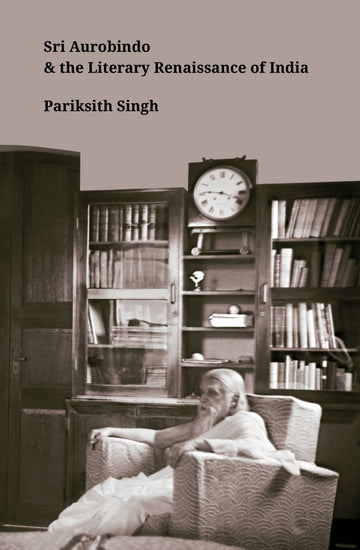 BluOne Ink Sri Aurobindo and the Literary Renaissance of India by Pariksith Singh - Dista