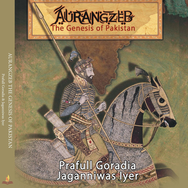 Aurangzeb The Genesis of Pakistan - Jaganniwas Iyer , Prafull Goradia - Dista