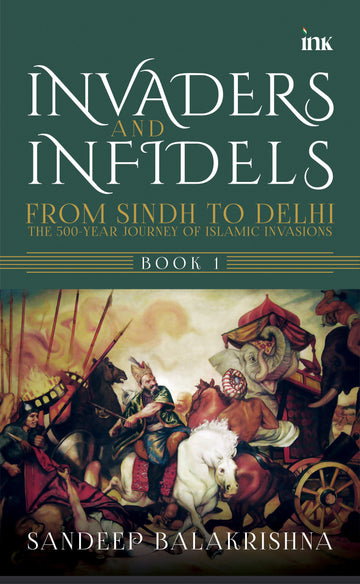 BluOne Ink Invaders and Infidels: From Sindh to Delhi: the 500-Year Journey of Islamic Invasions (Book 1) by Sandeep Balakrishna - Dista