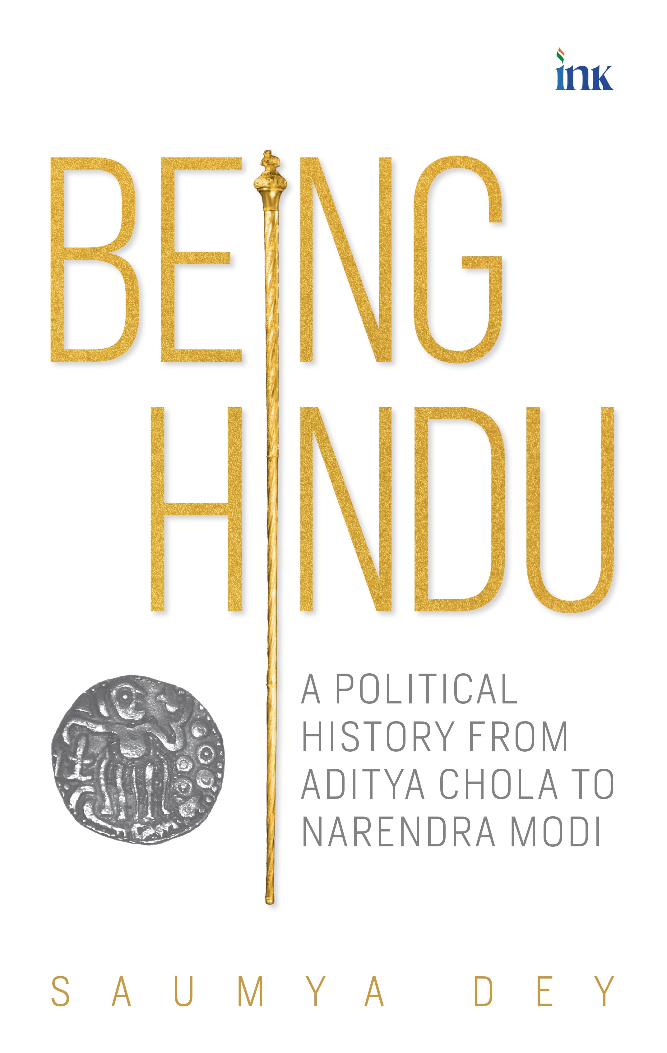 BluOne Ink Being Hindu: A Political History from Aditya Chola to Narendra Modi by Saumya Dey - Dista