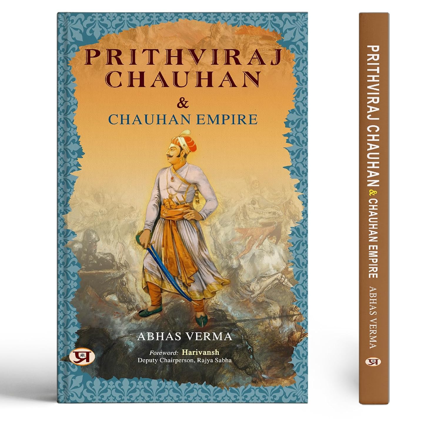Prithviraj Chauhan And Chauhan Empire (Biography Of Rai Pithora) King Of Chauhan (Chahamana) Dynasty-Abhas Verma - Dista