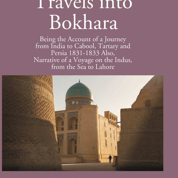 Travels into Bokhara: being the Account of A Journey from India To Cabool, Tartary and Persia 1831-1833 (3rd) - Gyan Books - Distacart
