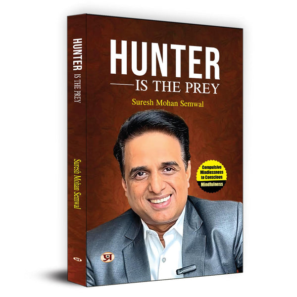 Hunter Is The Prey: Compulsive Mindlessness To Conscious Mindfulness-Suresh Mohan Semwal - Dista