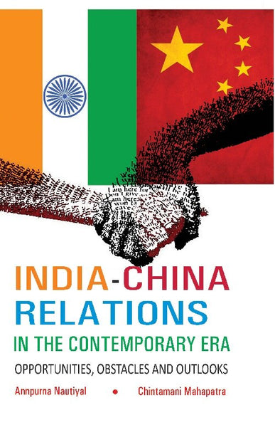 India-China Relations in the Contemporary Era Opportunities, Obstacles and Outlooks - Gyan Books