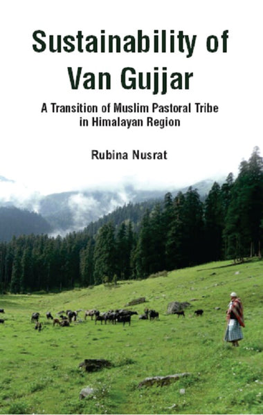 Sustainability of Van Gujjar : a Transition of Muslim Postoral Tribe in Himalayan Region - Gyan Books - Distacart