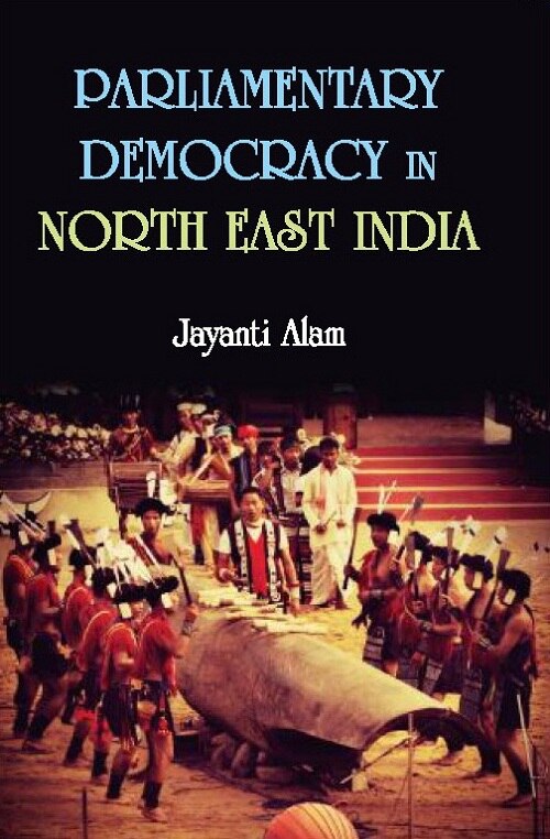 Parliamentary Democracy in North-East Indiam : a Study of Two Communities Each From the States of Assam, Meghalaya and Sikkim - Gyan Books - Distacart