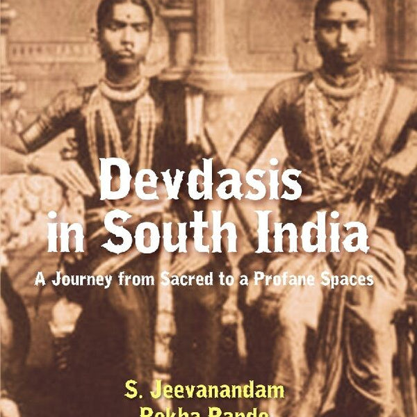 Devdasis in South India : a Journey From Sacred to a Profane Spaces - Gyan Books - Distacart