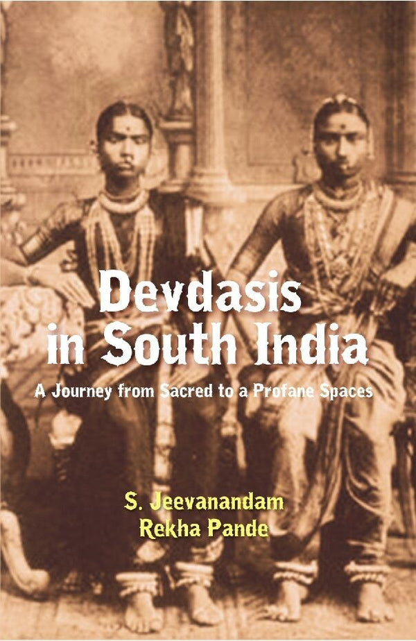 Devdasis in South India : a Journey From Sacred to a Profane Spaces - Gyan Books - Distacart