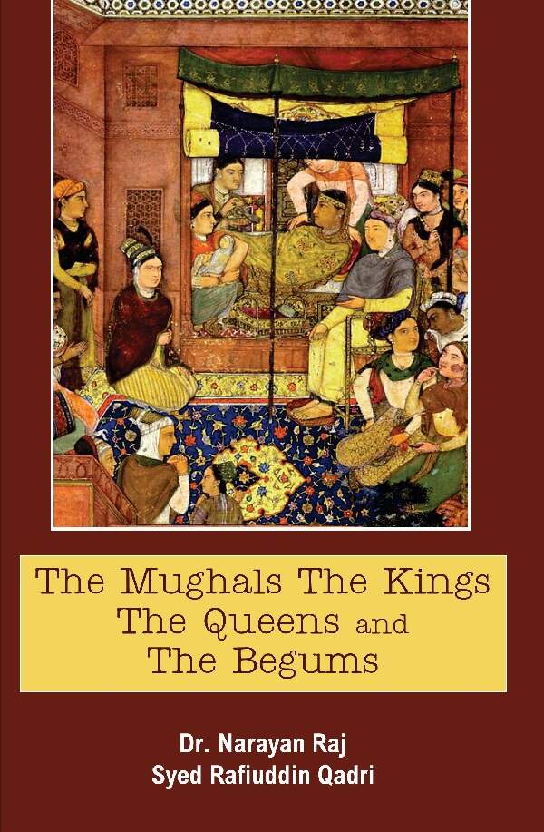 The Mughals the Kings the Queens and the Begums - Gyan Books - Distacart