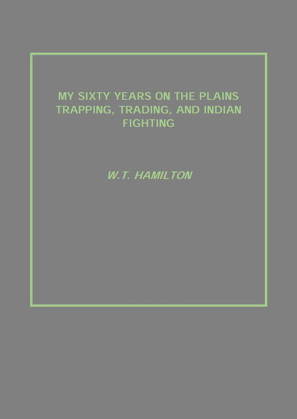 My Sixty Years On the Plains Trapping, Trading, and Indian Fighting - Gyan Books - Distacart