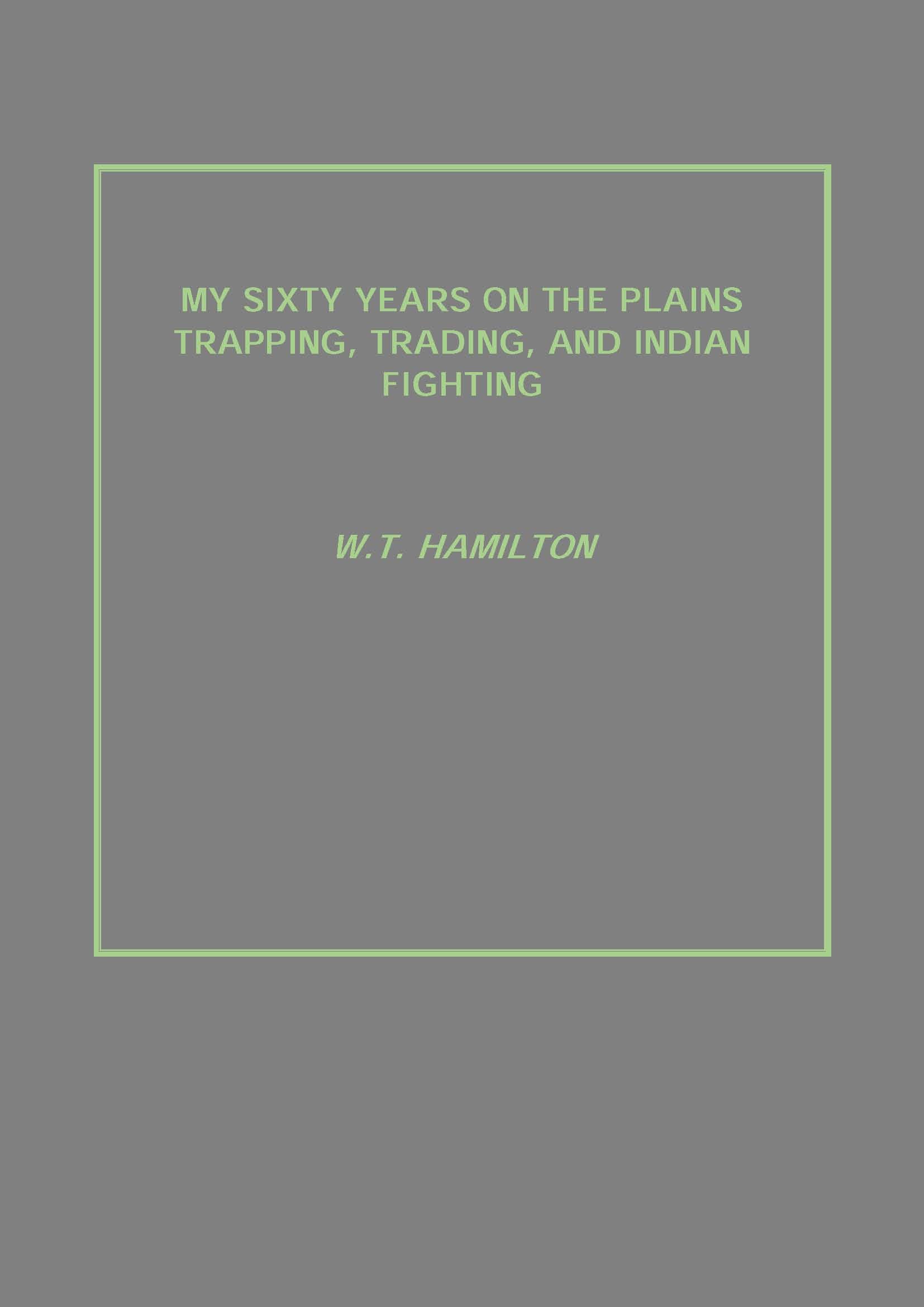 My Sixty Years On the Plains Trapping, Trading, and Indian Fighting - Gyan Books - Distacart