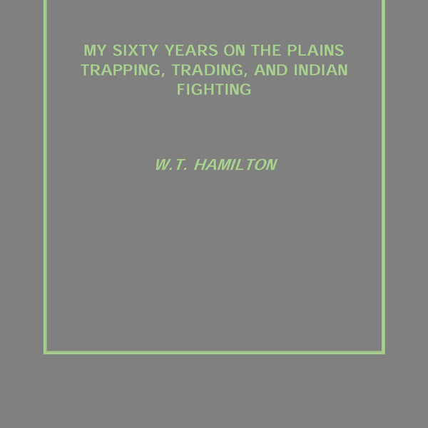 My Sixty Years On the Plains Trapping, Trading, and Indian Fighting - Gyan Books - Distacart