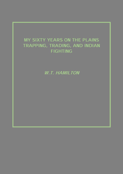 My Sixty Years On the Plains Trapping, Trading, and Indian Fighting - Gyan Books - Distacart