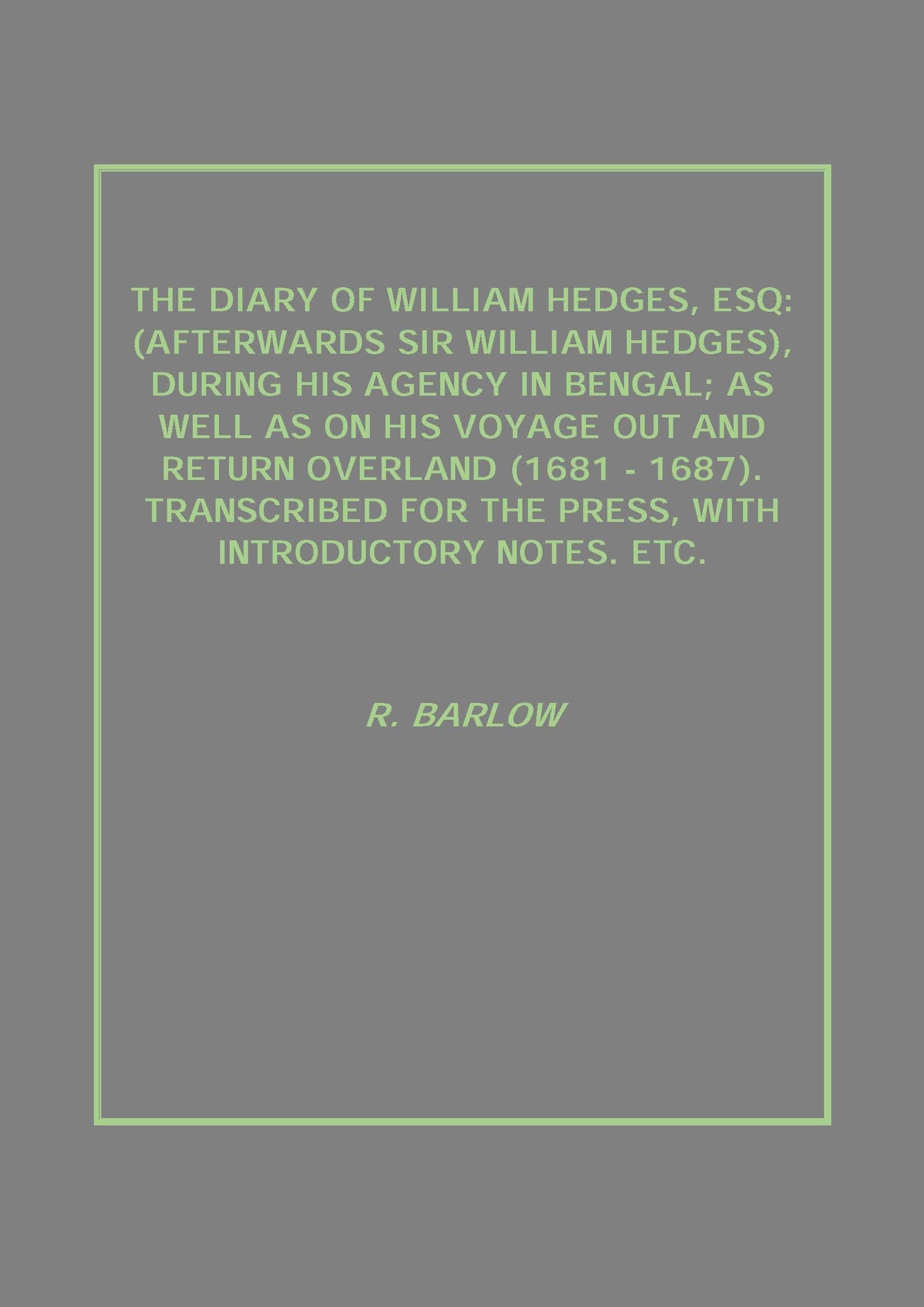 The Diary Of William Hedges, Esq: (Afterwards Sir William Hedges), During His Agency In Bengal; As Well - Gyan Books - Distacart