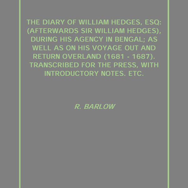 The Diary Of William Hedges, Esq: (Afterwards Sir William Hedges), During His Agency In Bengal; As Well - Gyan Books - Distacart