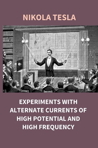 Experiments With Alternate Currents of High Potential and High Frequency - Gyan Books - Distacart