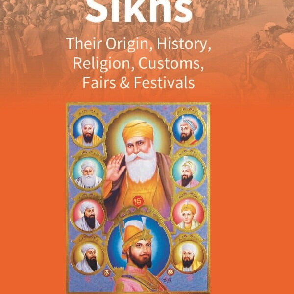Sikhs : Their Origin, History, Religion, Customs, Fairs & Festivals - Gyan Books - Distacart