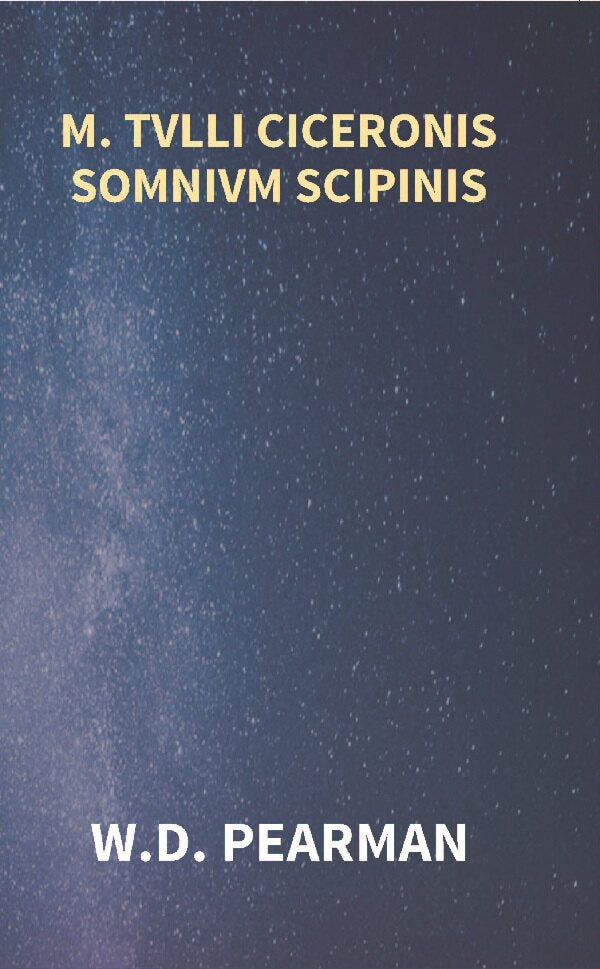 M. Tvlli Ciceronis Somnivm Scipinis the Dream of Scipio Africanus Minor, Being the Epilogue of Cicero's Treatise On Polity - Gyan Books - Distacart