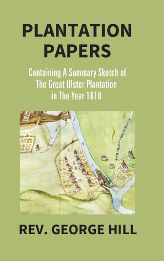 Plantation Papers: Containing a Summary Sketch of the Great Ulster Plantation in the Year 1610 - Gyan Books - Distacart