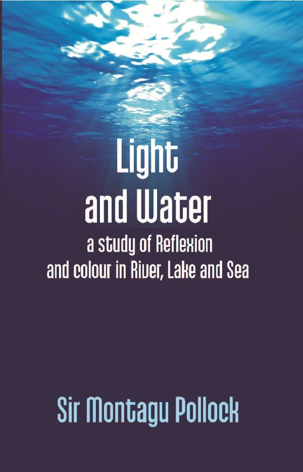 Light and Water: a Study of Reflexion and Colour in River, Lake and Sea - Gyan Books - Distacart