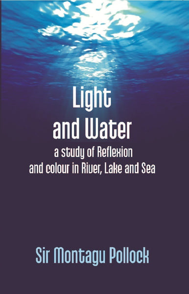Light and Water: a Study of Reflexion and Colour in River, Lake and Sea - Gyan Books - Distacart