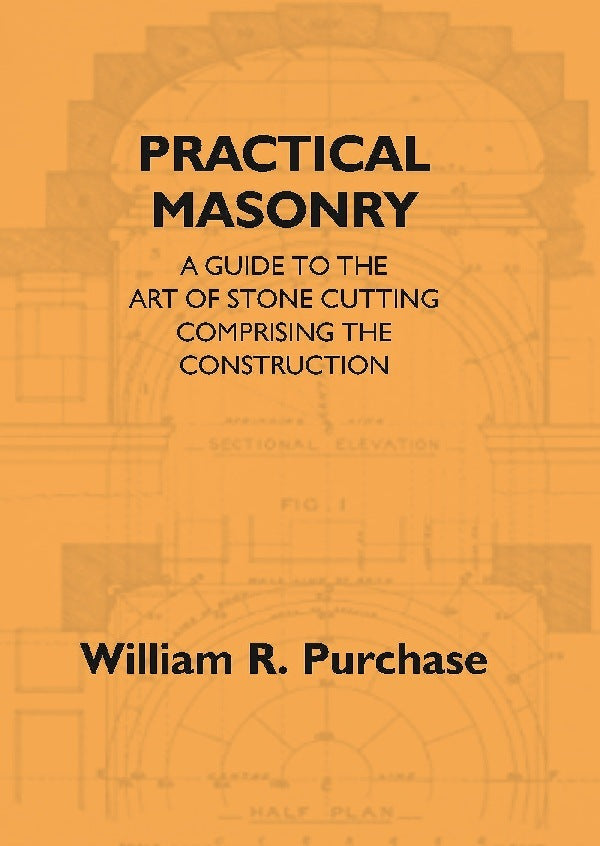 Practical Masonry: A Guide To The Art Of Stone Cutting Comprising The Construction And Working Of Stairs, - Gyan Books - Distacart