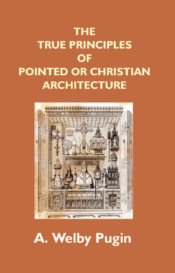 The True Principles of Pointed Or Christian Architecture: Set Forth in Two Lectures Delivered At St. Marie'S, Oscott - Gyan Books - Distacart