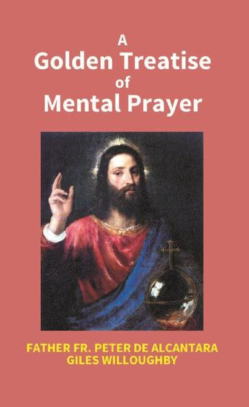A Golden Treatise Of Mental Prayer: With Divers Spiritual Rules And Directions, No Less Profitable, - Gyan Books - Distacart