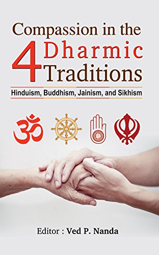 Compassion In The 4 Dharmic Traditions (Hinduism, Buddhism, Jainism, And Sikhism)-Ed. Ved P. Nanda - Dista