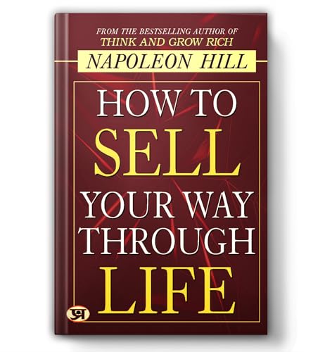 How To Sell Your Way Through Life — From The Bestseller Author Of Think And Grow Rich (Timeless Success Principles For Wealth, Prosperity And Personal Growth)-Napoleon Hill - Dista