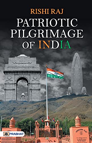 Patriotic Pilgrimage Of India: Sacrifice And Valor Of Indian Army — Military Sacred Sites & War Memorials In India Includes War Memorials, Museums, And Historic Conflict Zones-Rishi Raj - Dista