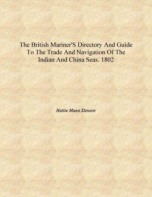 The British mariner's directory and guide to the trade and navigation of the Indian and China seas. 1802 [Hardcover] - Gyan Books - Distacart