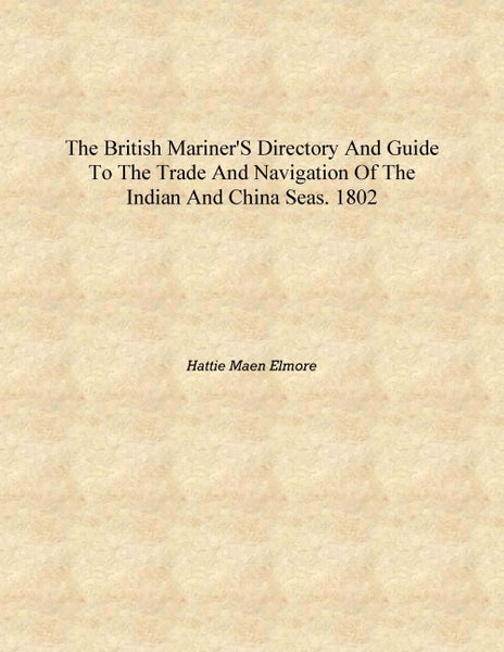 The British mariner's directory and guide to the trade and navigation of the Indian and China seas. 1802 [Hardcover] - Gyan Books - Distacart