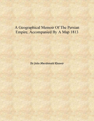 A geographical memoir of the Persian empire, accompanied by a map - Gyan Books