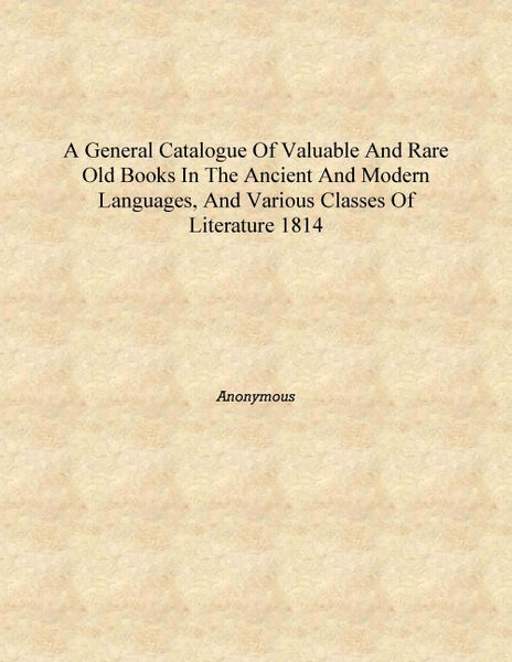 A general catalogue of valuable and rare old books in the ancient and modern languages, and various classes of literature - Gyan Books - Distacart