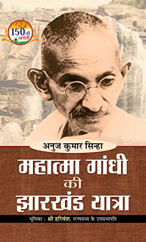 Mahatma Gandhi Ki Jharkhand Yatra: Mahatma Gandhi Jharkhand Movement (The Journey Of Mahatma Gandhi Through Jharkhand And His Association With The Tribal Communities) Hindi Edition-Shri Anuj Kumar Sinha - Dista