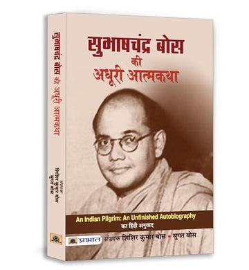 Subhash Chandra Bose Ki Adhoori Atmakatha (Netaji: Subhas Chandra BoseS Life, Politics And Struggle: An Untold Neta Ji Journey) An Indian Pilgrim - An Unfinished Autobiography In Hindi-Sisir Kumar Bose/Sugata Bose - Dista