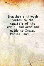 Thumbnail for Bradshaw's through routes To the capitals of the world and overland guide to India, Persia, and the Far East To the capitals of the world and overland guide to India, Persia, and the Far East - Gyan Books - Distacart