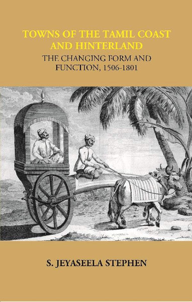 Towns of the Tamil Coast and Hinterland the Changing form and Function, 1506-1801 - Gyan Books - Distacart