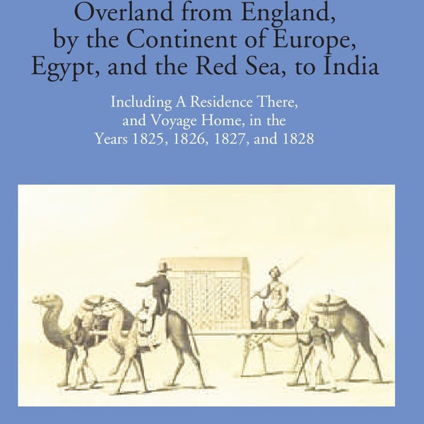Narrative Of A Journey Overland From England: By The Continent Of Europe, Egypt, And The Red Sea To India Including A Residence There, And Voyage Home, In The Years 1825, 1826, 1827, And 1828 2 Vols. Set - Gyan Books - Distacart
