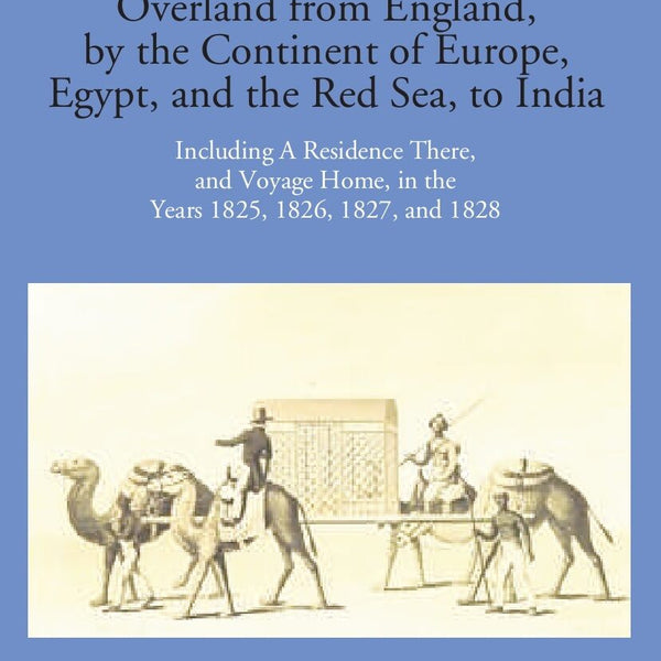 Narrative Of A Journey Overland From England: By The Continent Of Europe, Egypt, And The Red Sea To India Including A Residence There, And Voyage Home, In The Years 1825, 1826, 1827, And 1828 Vol. 1st - Gyan Books - Distacart