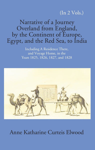 Narrative Of A Journey Overland From England: By The Continent Of Europe, Egypt, And The Red Sea To India Including A Residence There, And Voyage Home, In The Years 1825, 1826, 1827, And 1828 Vol. 1st - Gyan Books - Distacart