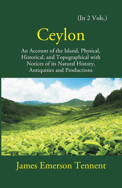 Ceylon: An Account Of The Island Physical, Historical, And Topographical With Notices Of Its Natural History, Antiquities, And Production Vol. 2nd - Gyan Books - Distacart