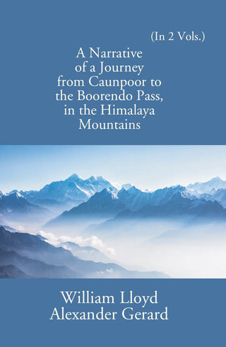 A Narrative Of A Journey From Caunpoor To The Boorendo Pass In The Himalaya Mountains Vol. 1st - Gyan Books - Distacart