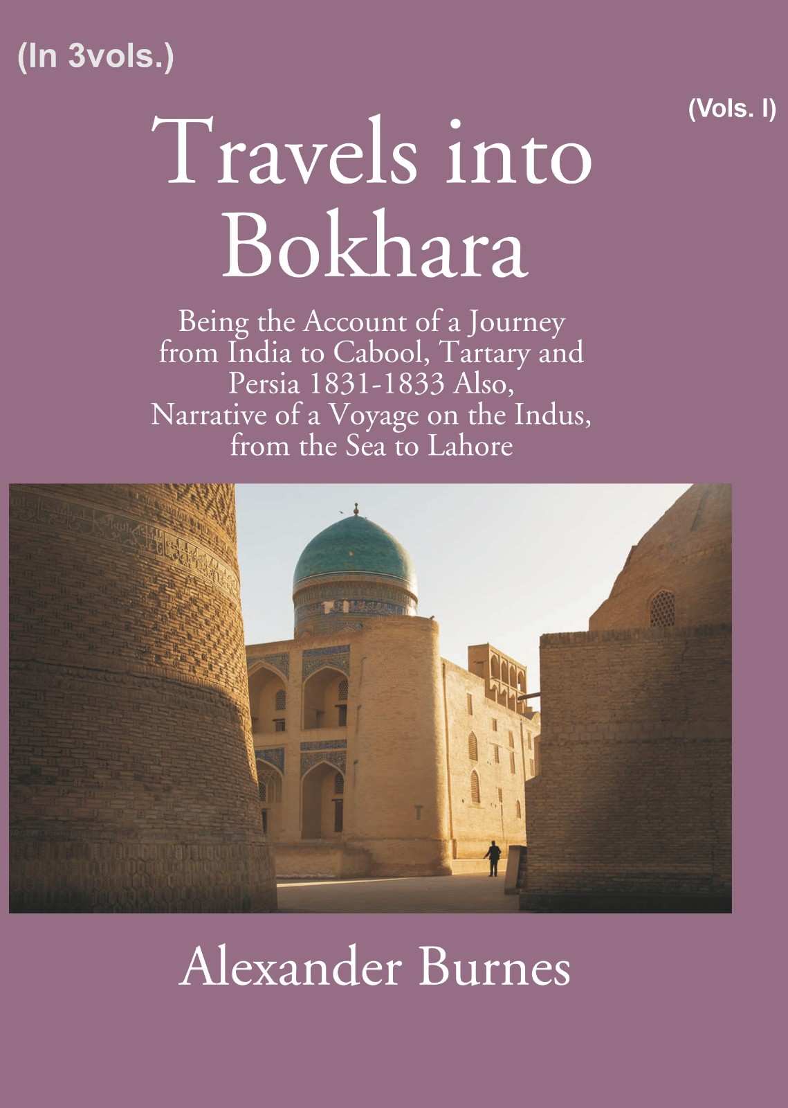 Travels Into Bokhara: Being The Account Of A Journey From India To Cabool, Tartary, And Persia 1831-1833 1st - Gyan Books - Distacart