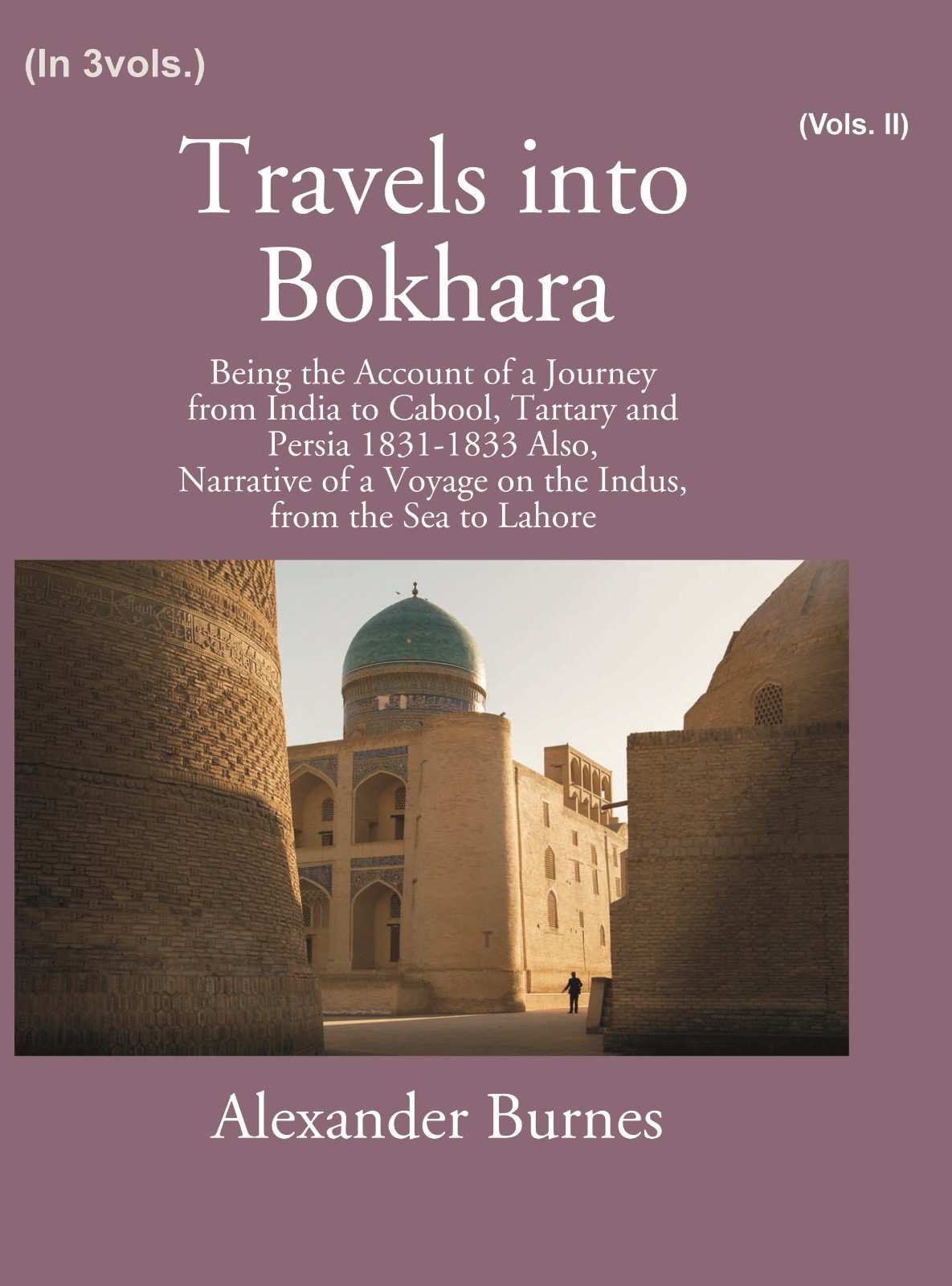 Travels Into Bokhara: Being The Account Of A Journey From India To Cabool, Tartary, And Persia 1831-1833 2nd - Gyan Books - Distacart
