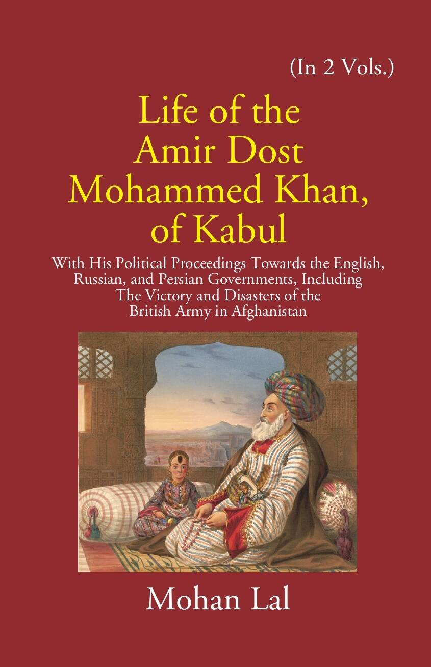Life Of The Amir Dost Mohammed Khan Of Kabul: With His Political Proceedings Towards The English, Russian, And Persian Governments Including The Victory And Disasters Of The British Army in Afghanistan 2 Vols. Set - Gyan Books - Distacart