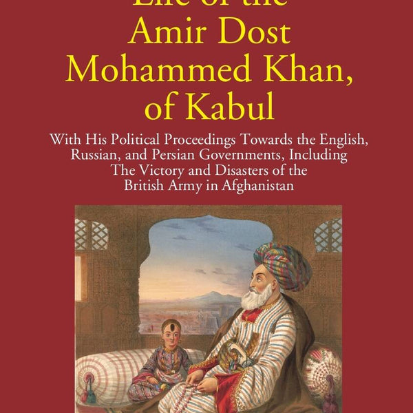 Life Of The Amir Dost Mohammed Khan Of Kabul: With His Political Proceedings Towards The English, Russian, And Persian Governments Including The Victory And Disasters Of The British Army in Afghanistan 2 Vols. Set - Gyan Books - Distacart